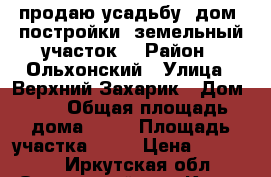 продаю усадьбу (дом, постройки, земельный участок) › Район ­ Ольхонский › Улица ­ Верхний Захарик › Дом ­ 1 › Общая площадь дома ­ 33 › Площадь участка ­ 60 › Цена ­ 650 000 - Иркутская обл., Ольхонский р-н, Косая Степь д. Недвижимость » Дома, коттеджи, дачи продажа   